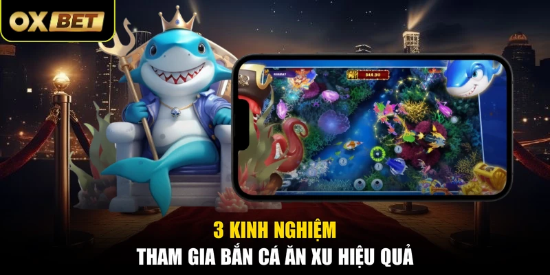 3 Kinh nghiệm tham gia bắn cá ăn xu hiệu quả 