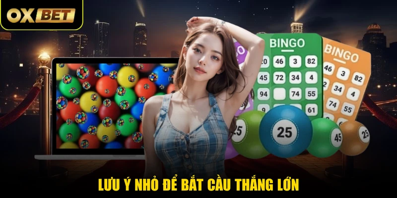 Lưu ý nhỏ để bắt cầu thắng lớn